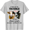If We Get In Trouble It's My sister's Fault Shirt If We Get In Trouble It's My Sister's Fault Heifer Cow T-Shirt - Silver