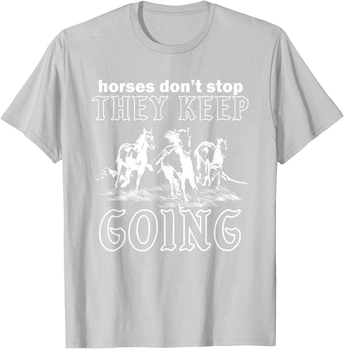 Horses Don't Stop They Keep Going Tees Horses Don't Stop They Keep Going T-Shirt - Silver Grey