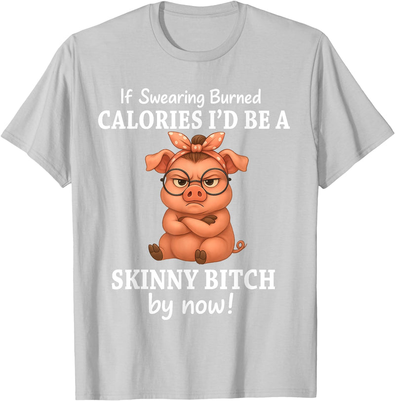 If Swearing Burned Calories I'd Be Funny Pig Tee If Swearing Burned Calories I'd Be A Skinny Funny Pig Lover T-Shirt - Silver Grey