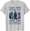 Western Cowgirl Gifts for Women & Girls I Ain't Here For A Long Time Western Country Horse Cowgirl T-Shirt - Silver Grey