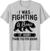 Broken Arms Legs Injury Get Well Soon Recovery It Hurt Funny Get Well Soon, I was Fighting A Bear T-Shirt - Silver Grey