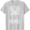Cool Dainty Passionate Bear Lover T-shirts What Doesn't Kill You Makes You Stronger Except Bears Gift T-Shirt - Silver Grey