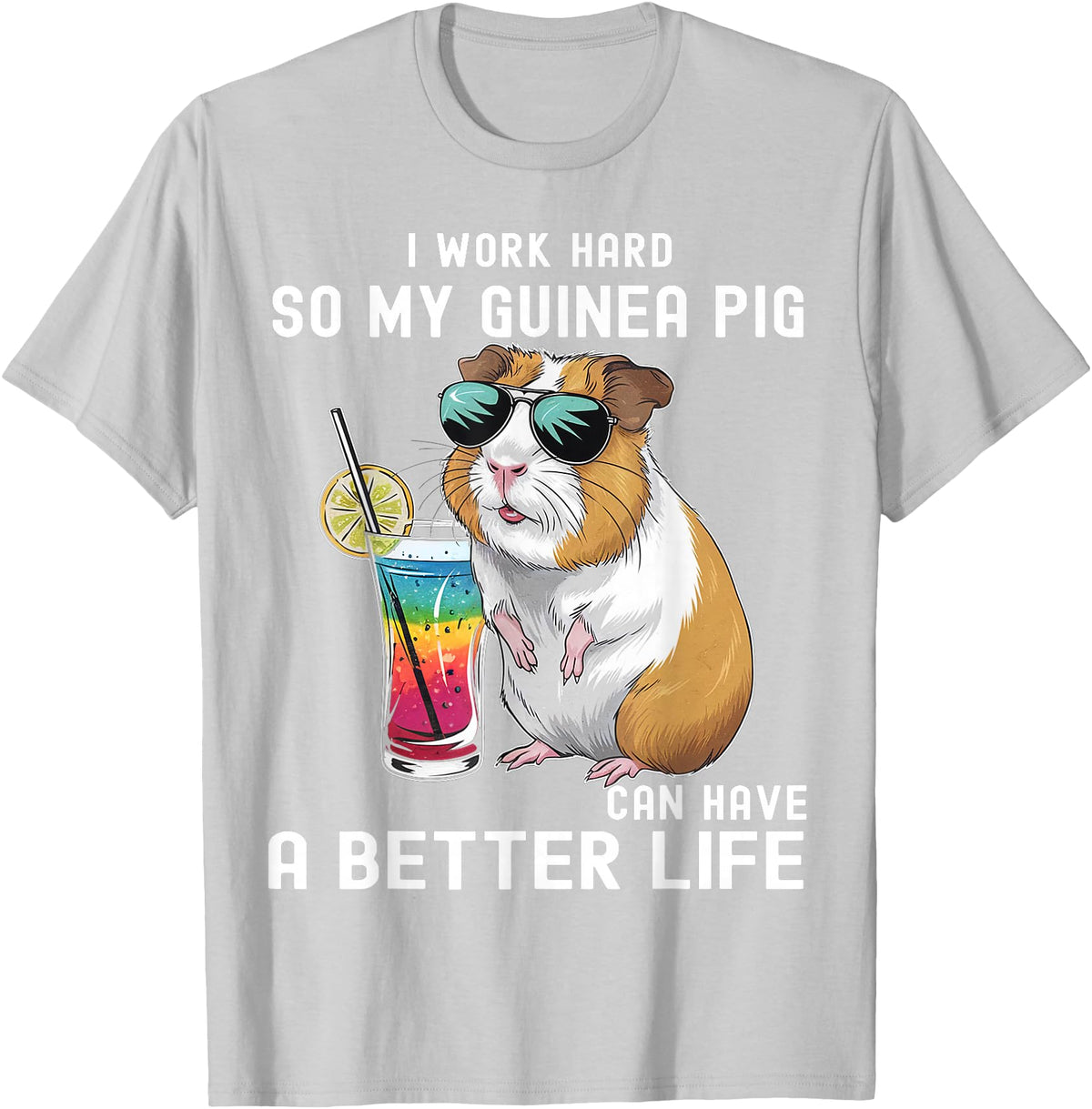 Cute Guinea Pig Drinking Cocktail Sunglasses Lover I Work Hard So My Guinea Pig Can Have A Better Life Lovers T-Shirt - Silver Grey