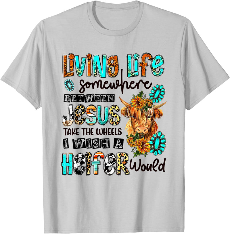Funny Cow Lover Shirt Living Life Between Jesus Take The Wheel And I Wish A Heifer T-Shirt - Silver Grey