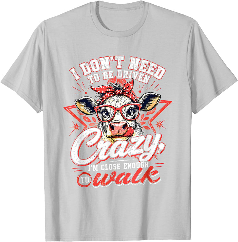 I Don’t Need To Be Driven Crazy I'm Close Tees I Don’t Need to Be Driven Crazy I'm Close Enough to Walk Cow T-Shirt - Silver