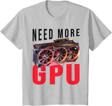 Need More Gpu |--. T-Shirt - Silver Grey