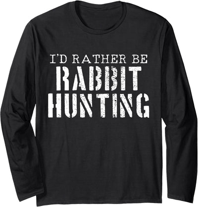 I'd Rather Be Rabbit Hunting Long Sleeve Shirt