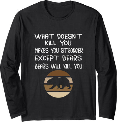 What Doesn't Kill You Makes You Stronger Except Bears Long Sleeve Shirt