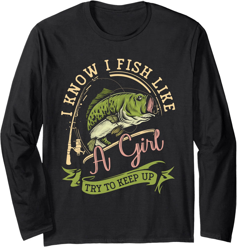 I Know I Fish Like A Girl Try To Keep Up Design I Know I Fish Like A Girl Try To Keep Up Funny Fishing Women Long Sleeve T-Shirt - Black