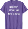 SIB Sexy Bossy Bottom Gifts and Presents I like bossy bottoms and maybe 3 friends T-Shirt - Purple Heather