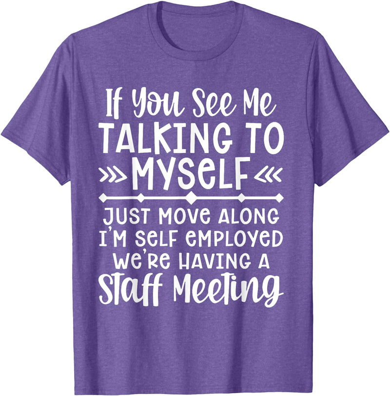 Employed We're Having A Staff Meeting By Dino If U See Me Talking To My-self Move Along I'm Self Employed T-Shirt - Purple