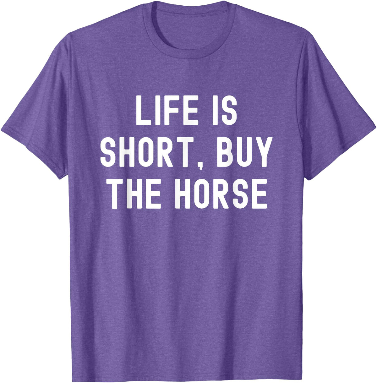Funny Quotes Life Is Short Buy The Horse Life Is Short, Buy The Horse Funny Quote T-Shirt - Purple Heather