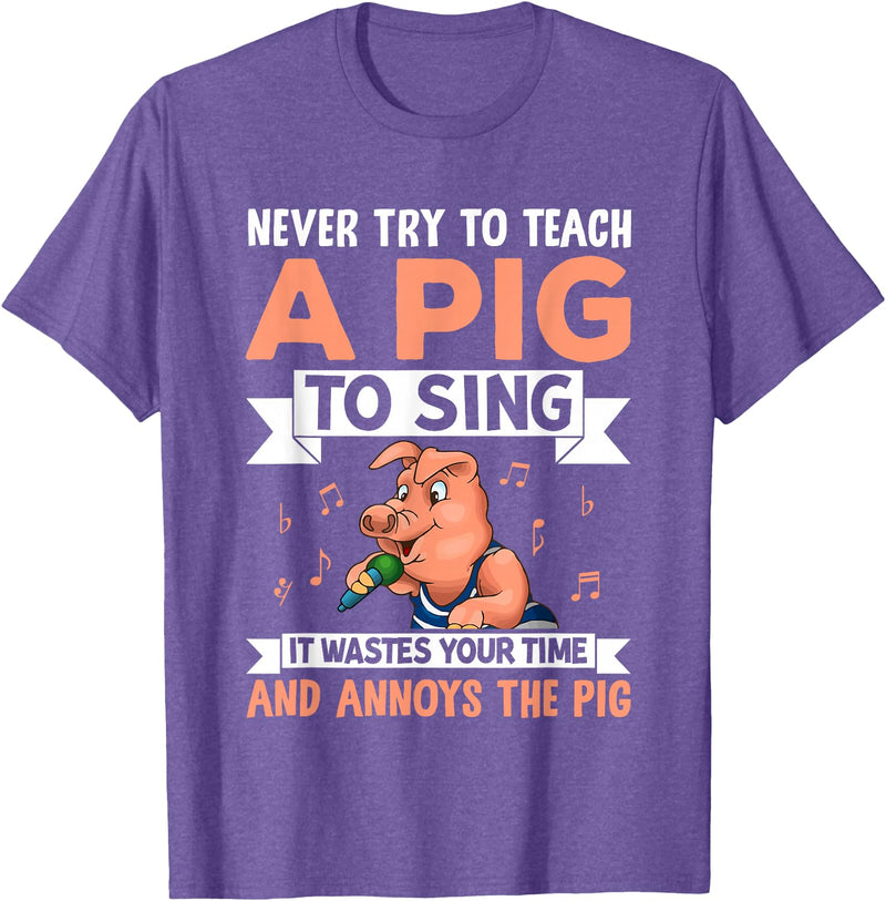 Try Teach Pig Sing Wastes Time Annoys Funny Gift Never Try to Teach A Pig to Sing It Wastes Your Time and Ann T-Shirt - Purple Heather
