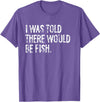 Told Would Be Fish Typography Gifts I Was Told There Would Be Fish Fishing T-Shirt - Purple Heather