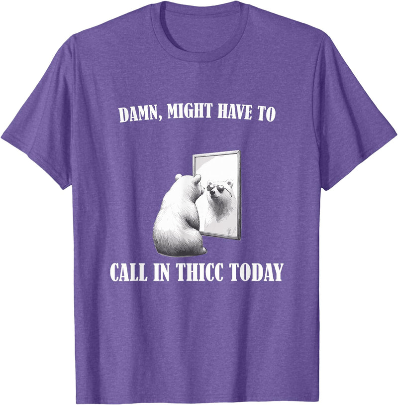 Damn Might Have To Call In Thicc Today Bear Meme Damn Might Have To Call In Thicc Today Bear Mirror Meme T-Shirt - Purple Heather