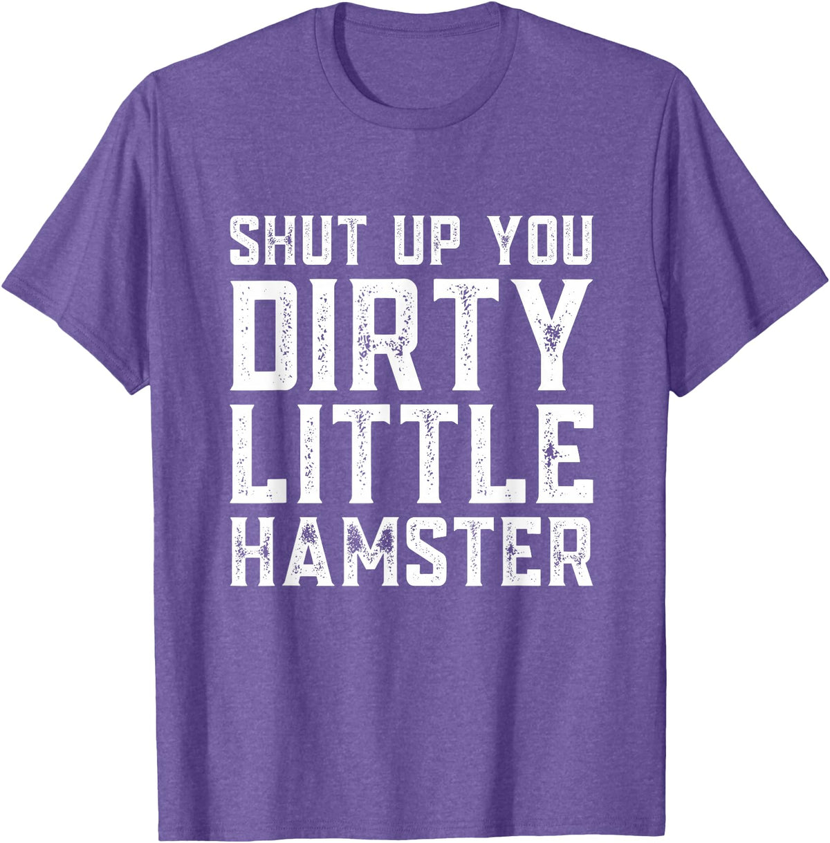 Shut Up You Dirty Little Hamster Rodent Animal Owner Pet T-Shirt - Purple Heather