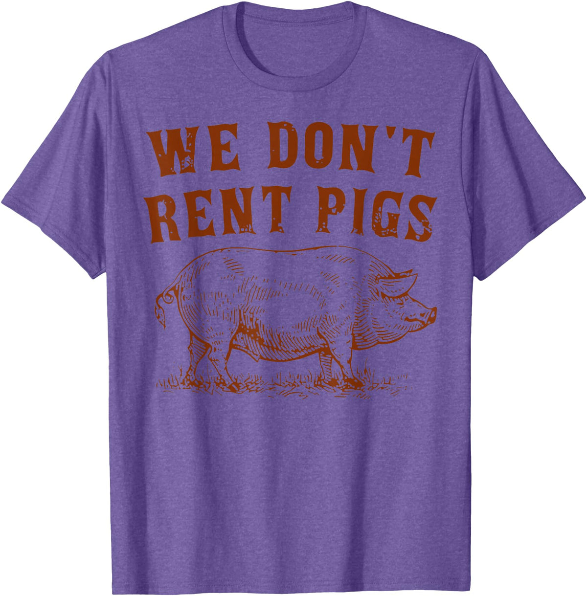 We Don’t Rent Pigs Tees We Don’t Rent Pigs Funny For Men Women T-Shirt - Purple Heather