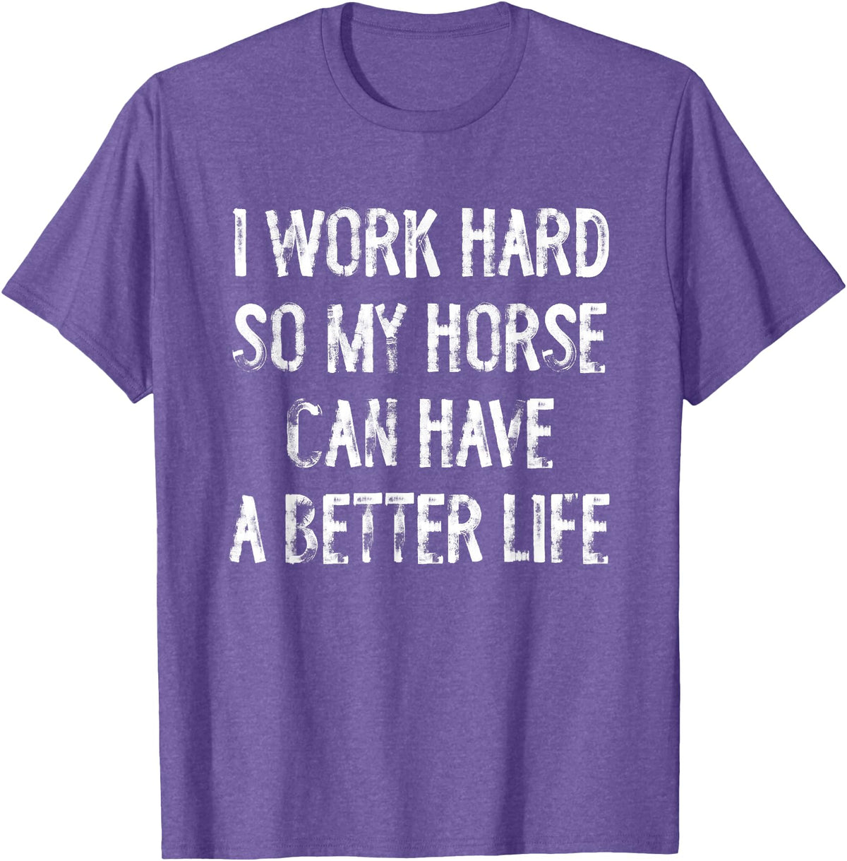 Funny Horse Typography Gifts I Work Hard So My Horse Can Have A Better Life T-Shirt - Purple Heather