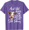 Funny Cow And Yet Despite The Look On My Face Tee. Cow and Yet Despite The Look On My Face You're Still Talking T-Shirt -