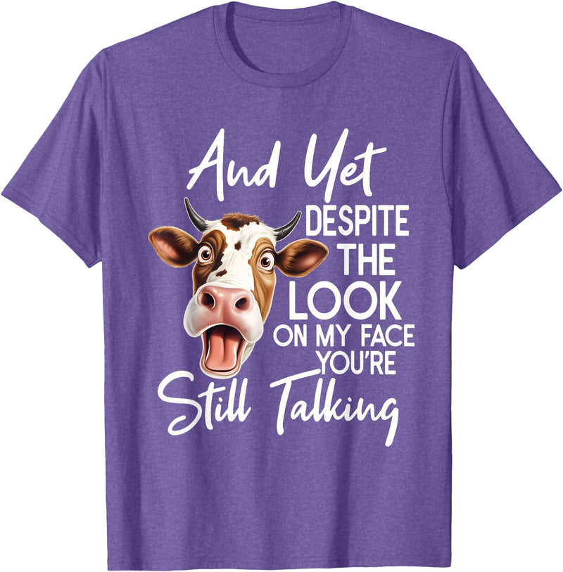 Funny Cow And Yet Despite The Look On My Face Tee. Cow and Yet Despite The Look On My Face You're Still Talking T-Shirt -