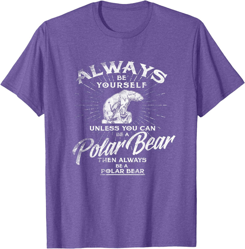 Love Polar Bears - White Bear T shirt, Tee Always Be Yourself Unless You Can Be A Polar Bear T shirt T-Shirt - Purple Heather