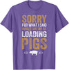 Sorry Farming Stuff Sorry For What I Said While We Were Loading Pigs T-Shirt - Purple Heather