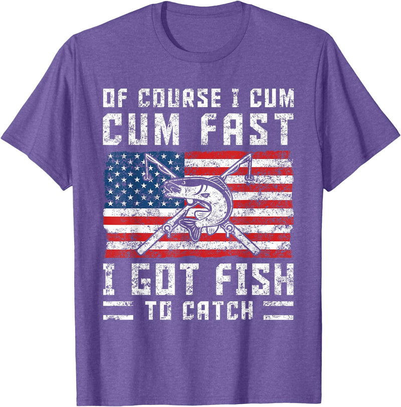 Fisherman Fishing Gifts Naturally I Cum Fast I Have Fish To Catch T-Shirt - Purple Heather