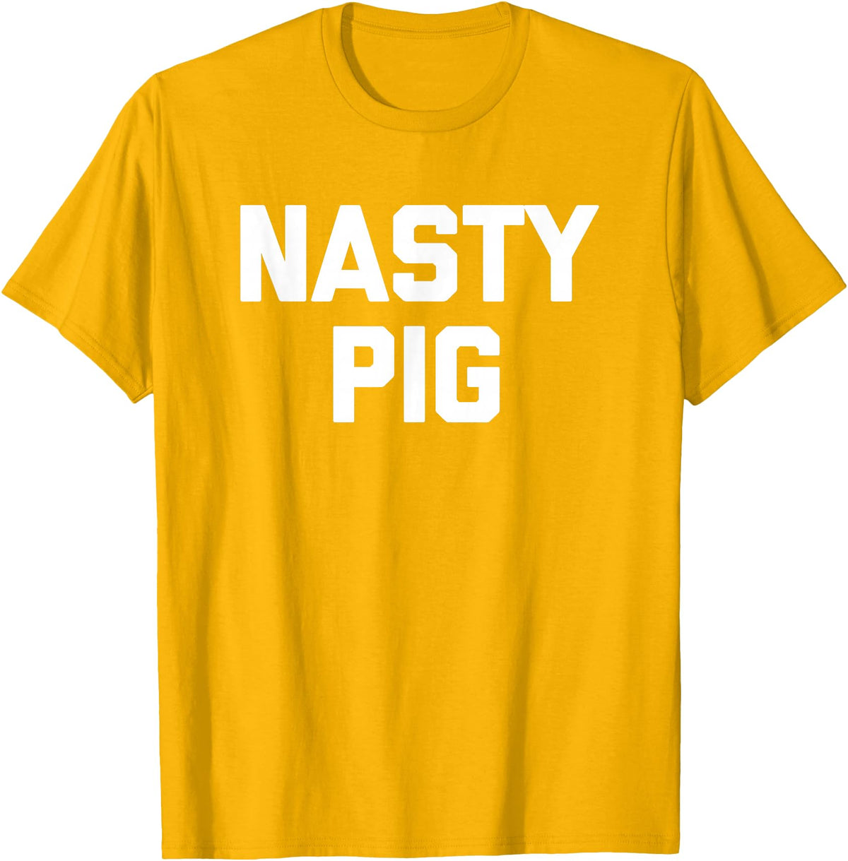 Funny Shirt With Saying & Funny T-Shirts Nasty Pig T-Shirt funny saying sarcastic novelty humor cool T-Shirt - Golden Yellow