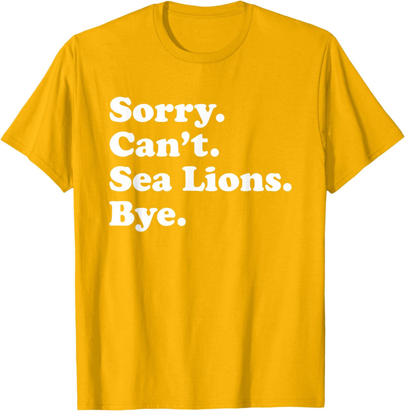 Funny Sorry Can't Sea Lions Bye Gift Funny Sea Lion Gift for Men Women Boys or Girls T-Shirt - Golden Yellow