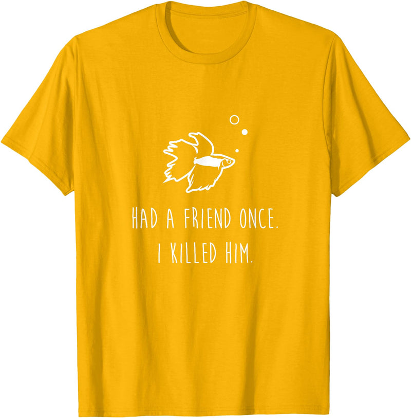 Moe Betta Betta Fish Had A Friend Once Funny Cute Pet Owner Gift T-Shirt - Golden Yellow