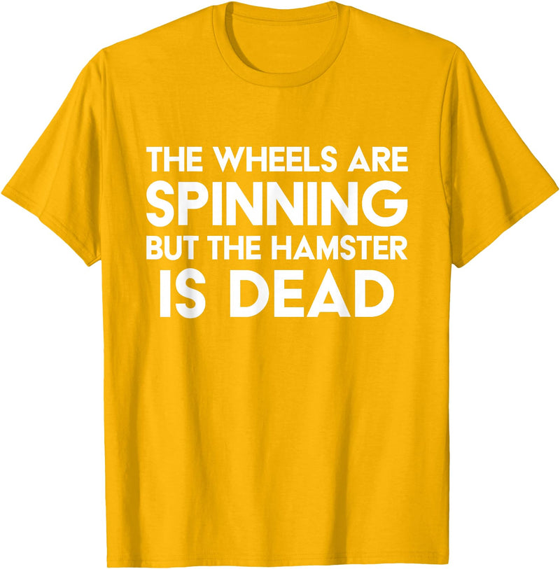 The Wheels Are Spinning But The Hamster Is Dead Funny Saying T-Shirt - Golden Yellow