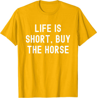 Funny Quotes Life Is Short Buy The Horse Life Is Short, Buy The Horse Funny Quote T-Shirt - Golden Yellow