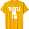 Three Words On A Designs That’ll Do, Pig. A Memorable Trivia Saying Quote A Favorite T-Shirt - Golden Yellow