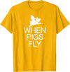 Classic Comic Humor Sayings Quotes T-shirts Funny When Pigs Fly Joke Sarcastic Family T-Shirt - Golden Yellow