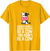 Funny Cow Lover Gifts Always Be Yourself Unless You Can Be A Cow T-Shirt - Golden Yellow