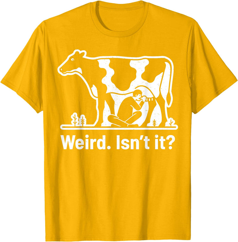 Weird. Isn't It? Man Drinking Cow Milk Products Weird. Isn't It? Human Drinking Cow Milk – Veganism Vegan T-Shirt - Golden