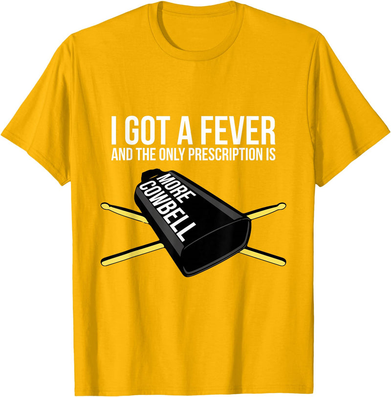 Funny I Got a Fever Cowbell Shirts Mehr Cowbell T-Shirt Drummer Cowbell T-Shirt - Golden Yellow