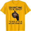 You Don't Have To Be Crazy To Ride With Us We Can Train You T-Shirt - Golden Yellow