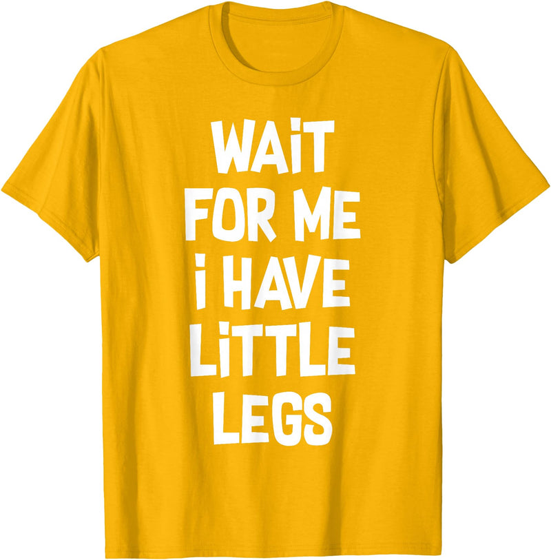 Funny Saying Motivational Quote Sarcastic Attitude Wait For Me I Have Little Legs Funny Quote Sarcastic saying T-Shirt -
