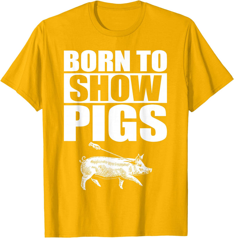 Pig Show Swine Showmanship Born to Show Pigs T-Shirt - Golden Yellow