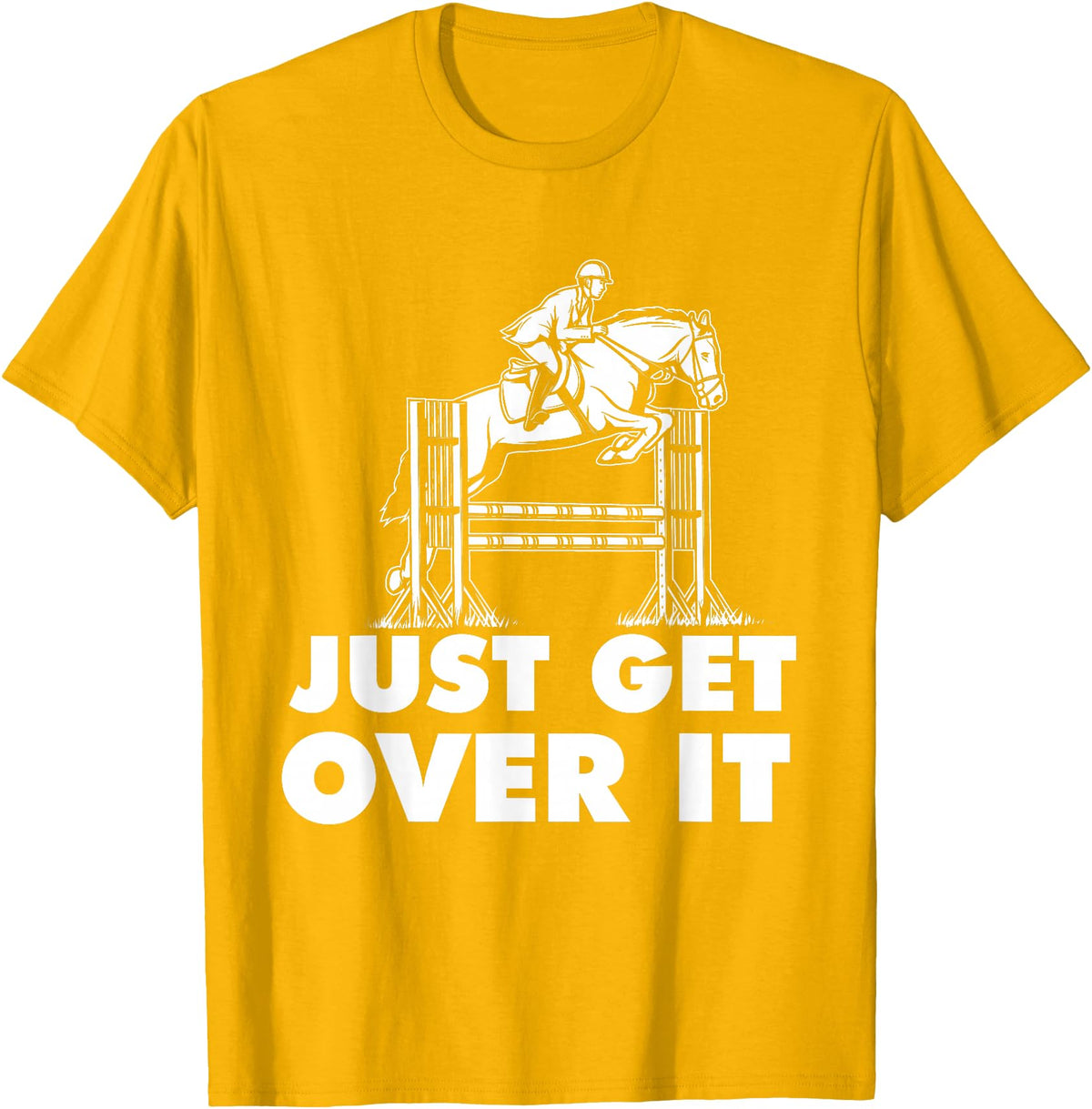 Horse Lover Shirts Just Get Over It - Horse Lover Rider Equestrian Show Jumping T-Shirt - Golden Yellow