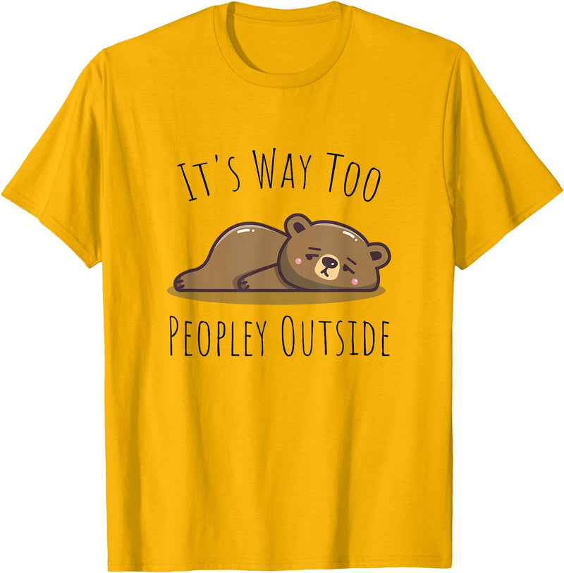 It's Way Too Peopley Outside - Bear Antisocial It's Way Too Peopley Outside - Kawaii Cute Bear Introvert T-Shirt - Golden Yellow