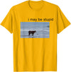 I May Be Stupid Cow Meme i may be stupid Funny T-Shirt - Golden Yellow