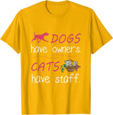 Dogs Have Owners Cats Have Staff Tee Present Gift Dogs Have Owners Cats Have Staff Tshirt for Dog & Cat Lover T-Shirt