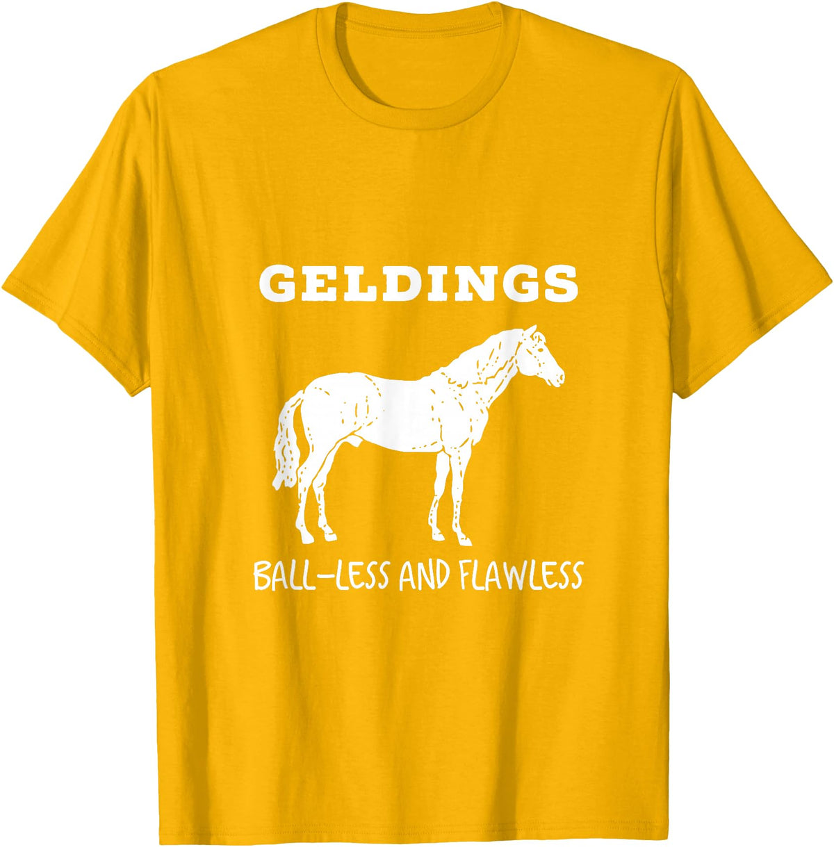 Horse Lovers Gelding's Ball-Less and Flawless White Font T-Shirt - Golden Yellow