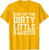 Shut Up You Dirty Little Hamster Rodent Animal Owner Pet T-Shirt - Golden Yellow