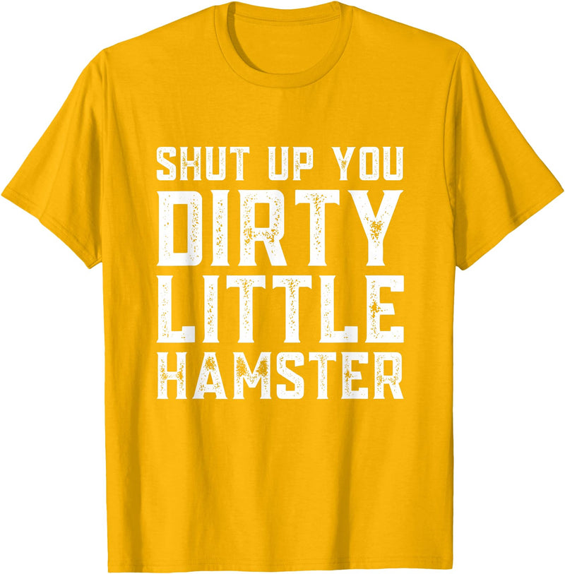 Shut Up You Dirty Little Hamster Rodent Animal Owner Pet T-Shirt - Golden Yellow