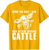 funny heifer cow farmer Sorry for what I said when we were working cattle T-Shirt - Golden Yellow