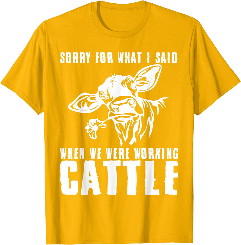 funny heifer cow farmer Sorry for what I said when we were working cattle T-Shirt - Golden Yellow