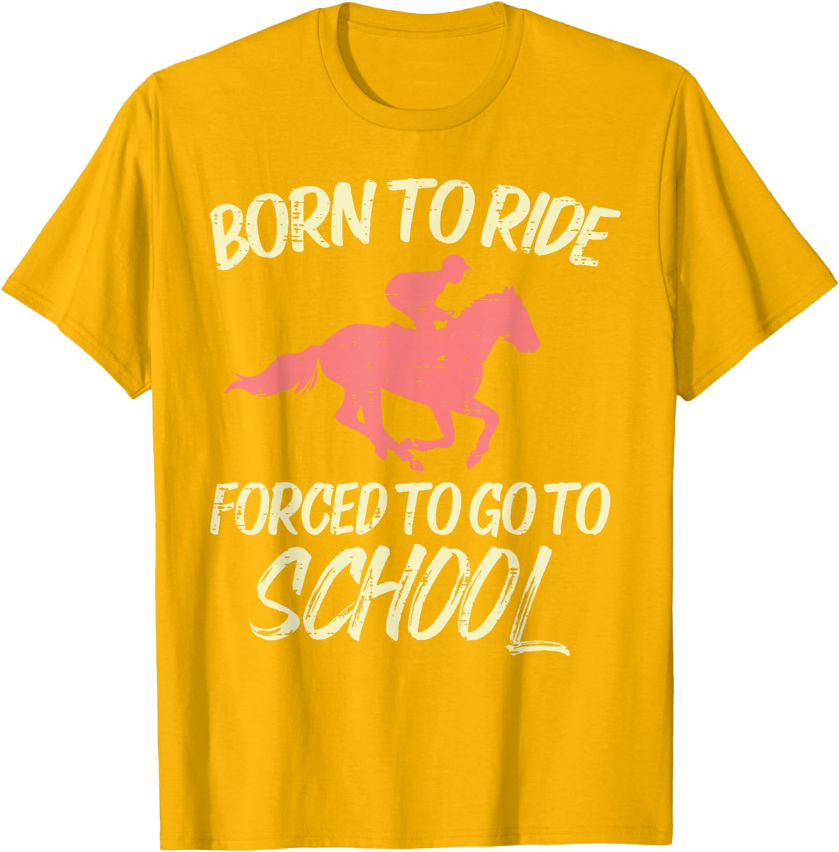 Horse Riding Shirts Women Girls Equestrian Gifts Born Ride Forced To Go School Funny Horse Equestrian T-Shirt - Golden Yellow